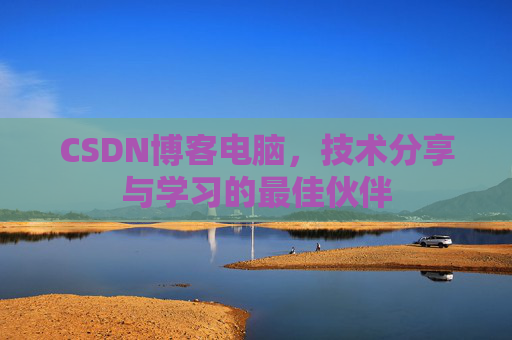 CSDN博客电脑，技术分享与学习的最佳伙伴
